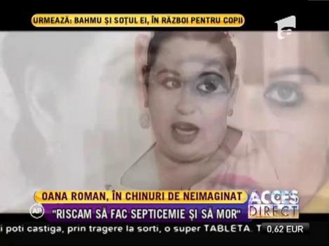 Oana Roman: "Riscam să fac septicemie şi să mor"