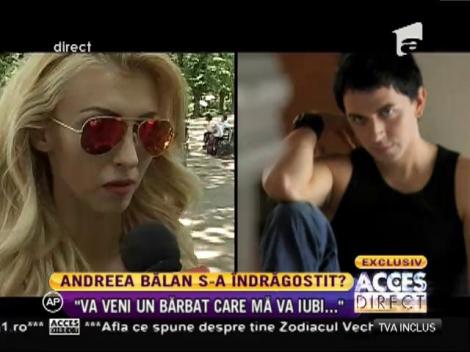 Andreea Bălan: "Sunt convinsă că o să vină barbatul la care visez"