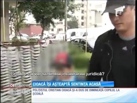 Cristian Cioacă îşi aşteaptă sentinţa acasă