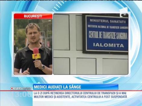 Medicii de la Centrului de Transfuzii din Slobozia sunt audiaţi