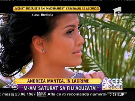 Andreea Mantea, în lacrimi: "M-am săturat să fiu acuzată"