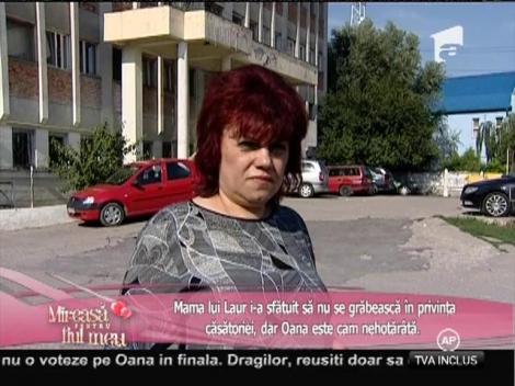 Mama lui Laur crede că o nuntă între fiul ei şi Oana este prematură,