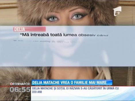Delia Matache vrea o familie mai mare