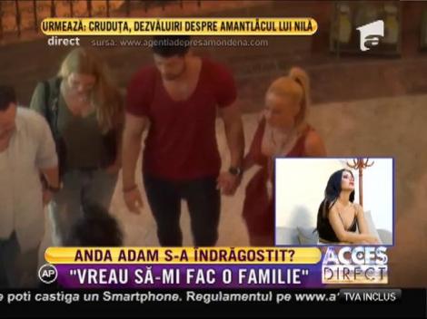 Anda Adam: "Vreau să-mi fac o familie"