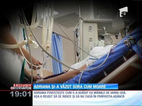 Adriana şi-a văzut sora murind. Ea a scăpat pentru că sora ei a fost bariera dintre viaţă şi moarte!