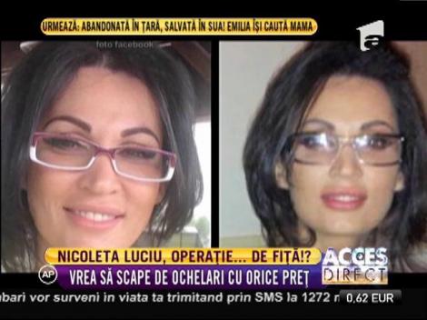 Nicoleta Luciu vrea să scape de ochelarii de vedere