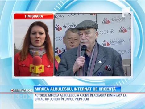 Mircea Albulescu, internat de urgență
