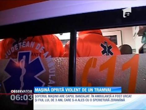 Un copil de trei ani a fost rănit serios după ce maşina condusă de tatăl său a lovit în plin un tramvai