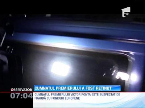 Cumnatul premierului Victor Ponta a fost reținut