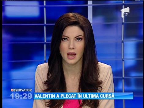 Valentin a plecat în ultima cursă