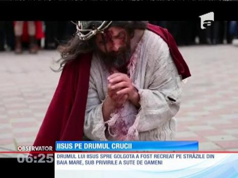 Drumul lui Iisus spre Golgota, recreat pe străzile din Baia Mare
