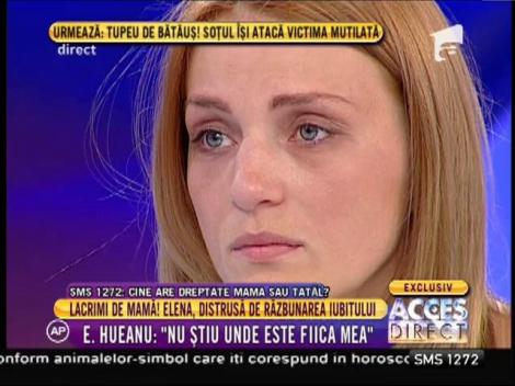 Elena Hueanu: "Nu stiu unde este fiica mea"