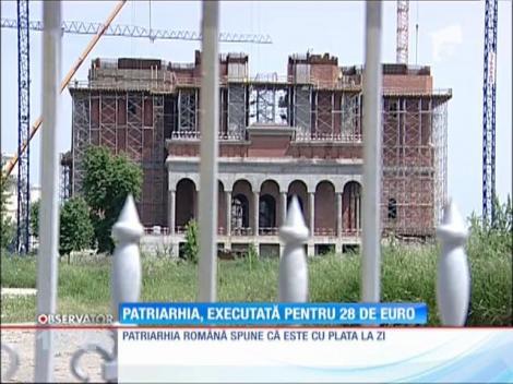 Patriarhia Română, executată silit pentru 28 de euro
