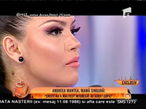 Andreea Mantea: ”Cristi nu a mai fost interesat de copil”