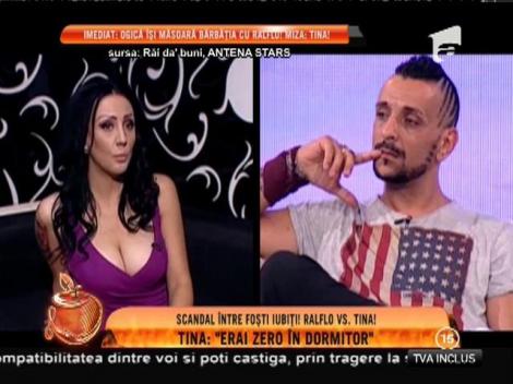 Tina, către Ralflo: ”Erai zero în dormitor!”
