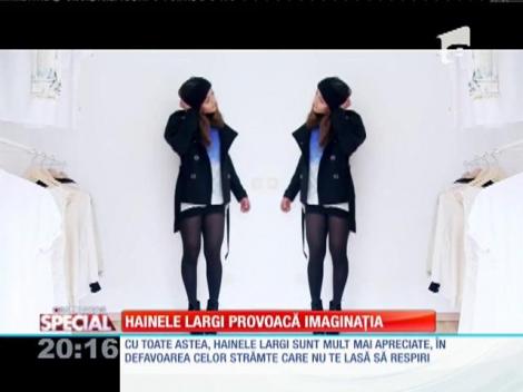 SPECIAL! Hainele largi provoacă imaginaţia