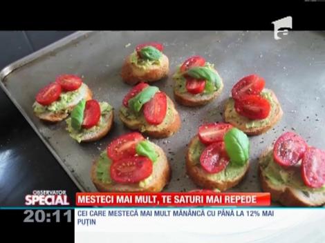 SPECIAL! Mesteci mai mult, te saturi mai repede