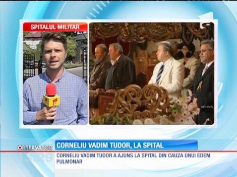 Corneliu Vadim Tudor a fost internat la spital
