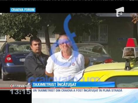 Un taximetrist din Craiova a fost încătuşat în plină stradă