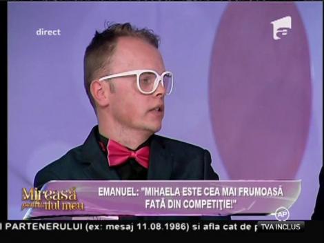 Emanuel: ”Mihaela este cea mai frumoasă fată din competiție!”