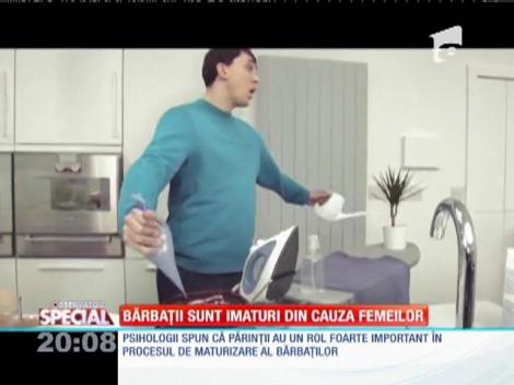 Special! Bărbații sunt imaturi din cauza femeilor