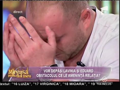 Eduard, copleşit de durere! A izbucnit în lacrimi după ce a fost dezamăgit de iubita lui