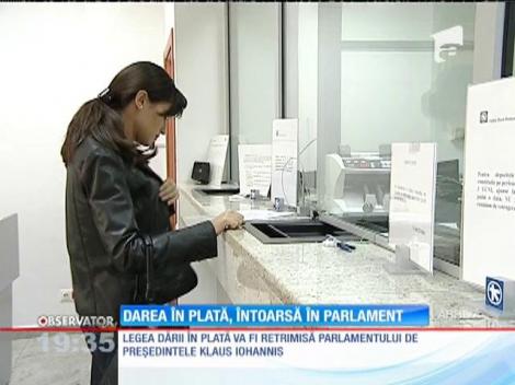 Legea dării în plată va fi retrimisă Parlamentului de preşedintele Iohannis