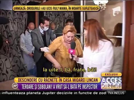 Descindere cu răcnete în casa Mioarei Lincan. A vrut să-l bată pe inspector!