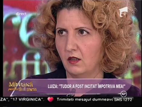 Luiza: "Tudor a fost incitat împotriva mea!"