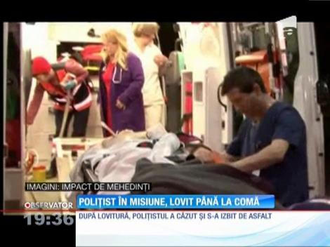 Polițist în misiune, lovit până a ajuns în comă