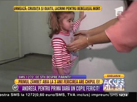 Andreea, pentru prima oară un copil fericit! Primul zâmbet abia la 3 ani!
