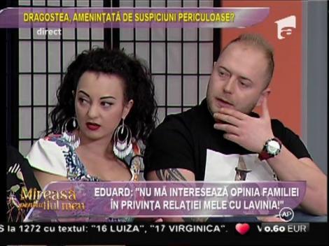 Eduard: ”Nu mă interesează opinia familiei în privința relației mele cu Lavina!”