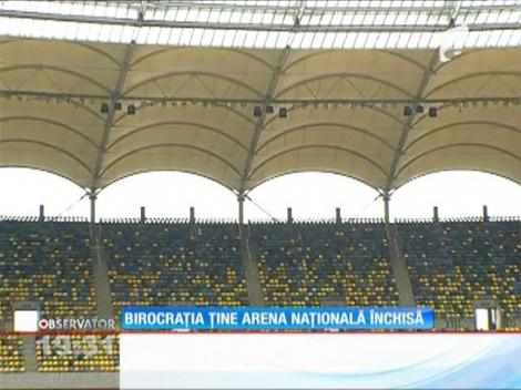 Birocraţia ţine închisă Arena Naţională