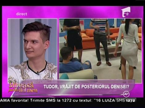Tudor, vrăjit de posteriorul Denisei!