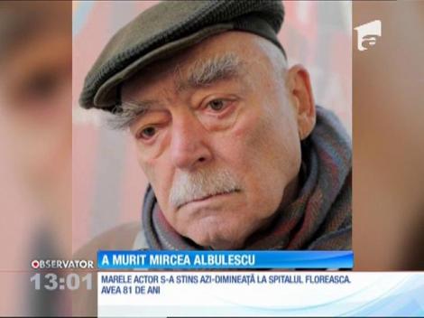 Marele actor Mircea Albulescu s-a stins din viaţă