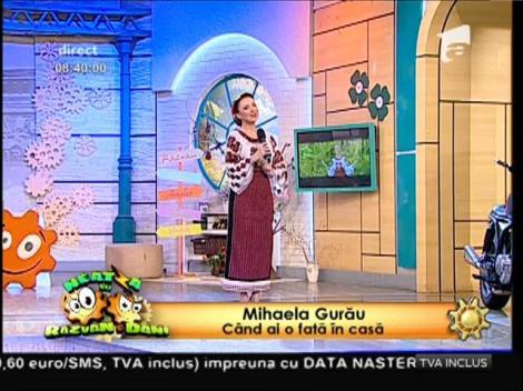 Mihaela Gurău - ”Când ai o fată în casă”