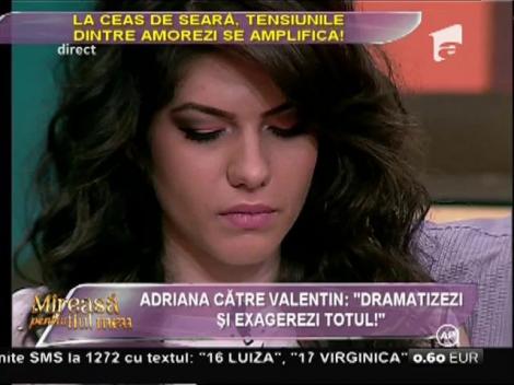 Adriana, către Valentin: "Dramatizezi și exagerezi totul!"