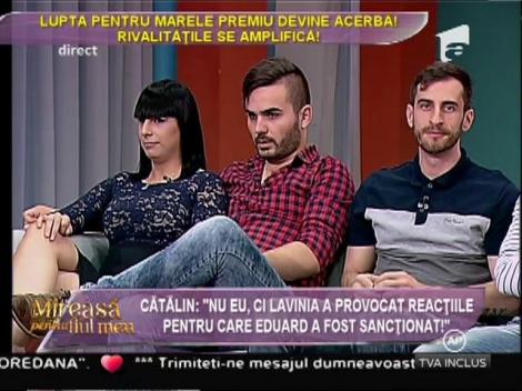 Cătălin: "Lavinia a provocat reacţiile pentru care Eduard a fost sancţionat!"