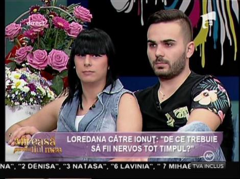 Loredana către Ionuţ: "De ce trebuie să fii nervos tot timpul?"