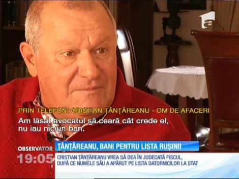 Cristian Ţânţăreanu, milionarul care trăieşte în paradis, la Corbeanca, e foc şi pară după ce ANAF l-a pus pe lista ruşinii