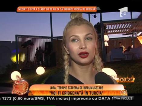 Lora, terapie extremă de înfrumusețare: ”Voi fi criogenată în Turcia”