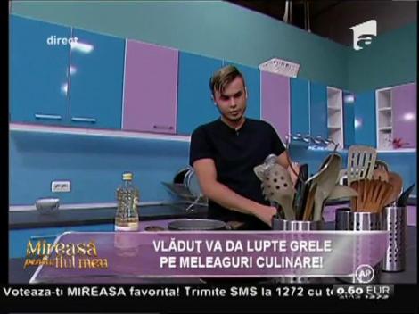 Vlăduţ va da lupte grele pe meleaguri culinare!
