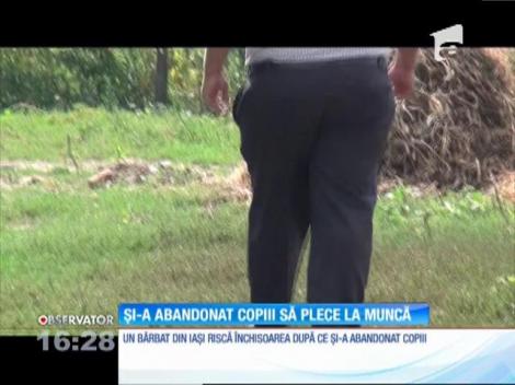 Un bărbat din Iaşi care şi-a abandonat copiii minori şi-a plecat în străinătate riscă închisoarea