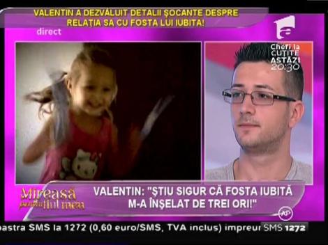 Valentin: "Ştiu sigur că fosta iubită m-a înşelat de trei ori!"