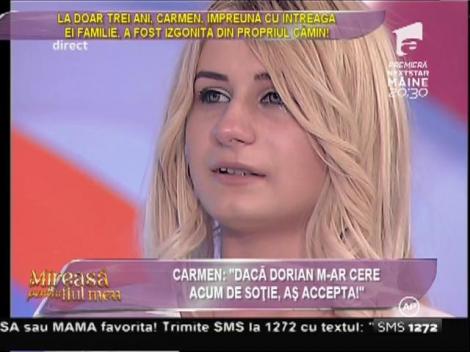 Carmen: "Dacă Dorian m-ar cere acum de soţie, aş accepta!"