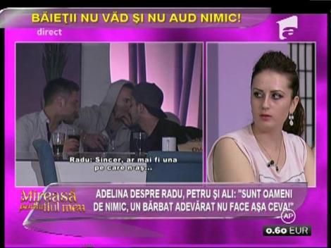 Adelina a reacţionat dur: "Radu, Petru şi Ali sunt oameni de nimic! Un bărbat adevărat nu face aşa ceva!"