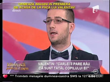 Valentin: ”Carlei îi pare rău că sunt tatăl copilului ei!”