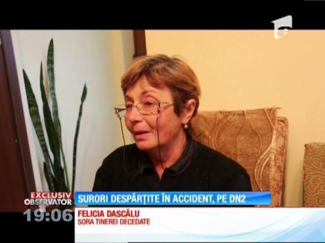 În microbuzul spulberat de un vitezoman, pe DN 2, se aflau două surori. Făceau naveta la Buzău, ca să îşi viziteze mama rămasă singură