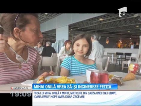 Mihai Onilă vrea să-și incinereze fetița