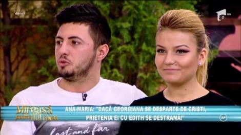 Ana-Maria: "Dacă Georgiana se desparte de Cristi, prietenia ei cu Edith se destramă"